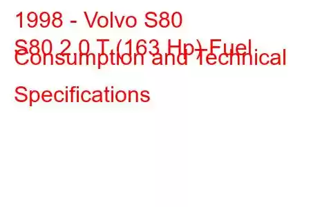 1998 - Volvo S80
S80 2.0 T (163 Hp) Fuel Consumption and Technical Specifications