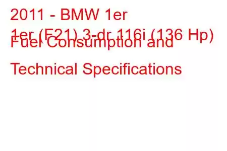 2011 - BMW 1er
1er (F21) 3-dr 116i (136 Hp) Fuel Consumption and Technical Specifications