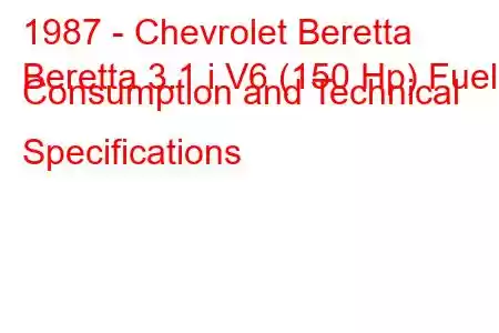 1987 - Chevrolet Beretta
Beretta 3.1 i V6 (150 Hp) Fuel Consumption and Technical Specifications