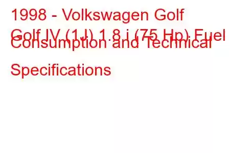 1998 - Volkswagen Golf
Golf IV (1J) 1.8 i (75 Hp) Fuel Consumption and Technical Specifications