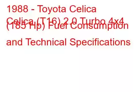 1988 - Toyota Celica
Celica (T16) 2.0 Turbo 4x4 (185 Hp) Fuel Consumption and Technical Specifications