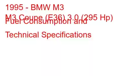 1995 - BMW M3
M3 Coupe (E36) 3.0 (295 Hp) Fuel Consumption and Technical Specifications