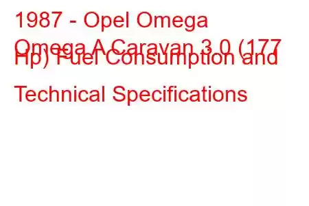 1987 - Opel Omega
Omega A Caravan 3.0 (177 Hp) Fuel Consumption and Technical Specifications