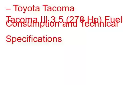 – Toyota Tacoma
Tacoma III 3.5 (278 Hp) Fuel Consumption and Technical Specifications