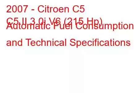 2007 - Citroen C5
C5 II 3.0i V6 (215 Hp) Automatic Fuel Consumption and Technical Specifications