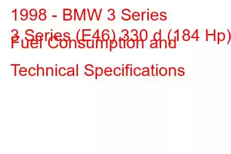 1998 - BMW 3 Series
3 Series (E46) 330 d (184 Hp) Fuel Consumption and Technical Specifications