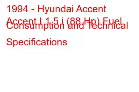 1994 - Hyundai Accent
Accent I 1.5 i (88 Hp) Fuel Consumption and Technical Specifications