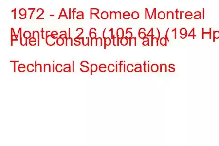 1972 - Alfa Romeo Montreal
Montreal 2.6 (105.64) (194 Hp) Fuel Consumption and Technical Specifications