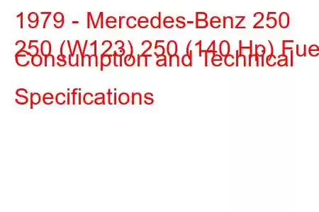 1979 - Mercedes-Benz 250
250 (W123) 250 (140 Hp) Fuel Consumption and Technical Specifications