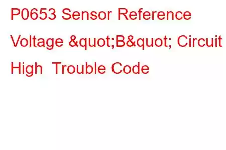 P0653 Sensor Reference Voltage "B" Circuit High Trouble Code