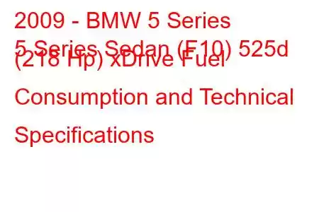 2009 - BMW 5 Series
5 Series Sedan (F10) 525d (218 Hp) xDrive Fuel Consumption and Technical Specifications