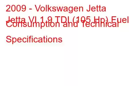 2009 - Volkswagen Jetta
Jetta VI 1.9 TDI (105 Hp) Fuel Consumption and Technical Specifications