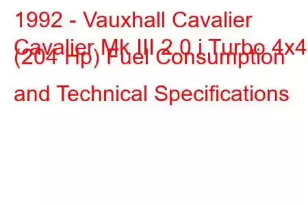 1992 - Vauxhall Cavalier
Cavalier Mk III 2.0 i Turbo 4x4 (204 Hp) Fuel Consumption and Technical Specifications