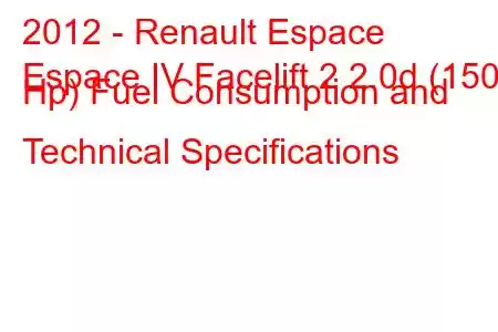 2012 - Renault Espace
Espace IV Facelift 2 2.0d (150 Hp) Fuel Consumption and Technical Specifications