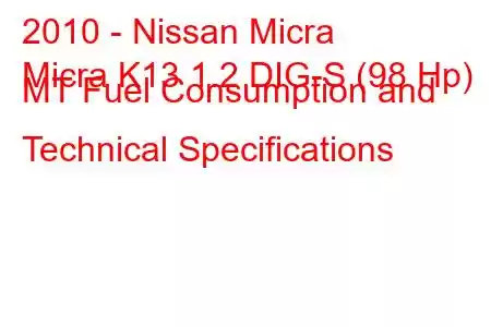 2010 - Nissan Micra
Micra K13 1.2 DIG-S (98 Hp) MT Fuel Consumption and Technical Specifications