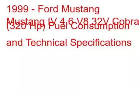 1999 - Ford Mustang
Mustang IV 4.6 V8 32V Cobra (320 Hp) Fuel Consumption and Technical Specifications