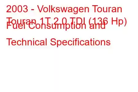 2003 - Volkswagen Touran
Touran 1T 2.0 TDI (136 Hp) Fuel Consumption and Technical Specifications