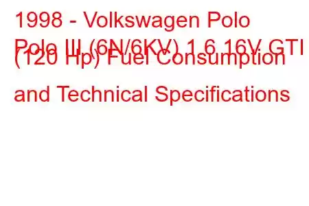 1998 - Volkswagen Polo
Polo III (6N/6KV) 1.6 16V GTI (120 Hp) Fuel Consumption and Technical Specifications