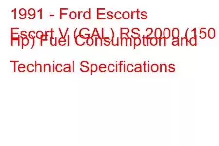 1991 - Ford Escorts
Escort V (GAL) RS 2000 (150 Hp) Fuel Consumption and Technical Specifications