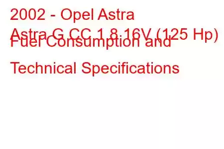 2002 - Opel Astra
Astra G CC 1.8 16V (125 Hp) Fuel Consumption and Technical Specifications