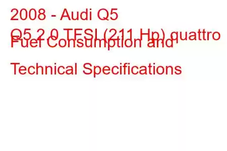 2008 - Audi Q5
Q5 2.0 TFSI (211 Hp) quattro Fuel Consumption and Technical Specifications