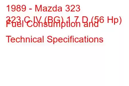 1989 - Mazda 323
323 C IV (BG) 1.7 D (56 Hp) Fuel Consumption and Technical Specifications