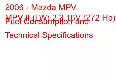 2006 - Mazda MPV
MPV II (LW) 2.3 16V (272 Hp) Fuel Consumption and Technical Specifications