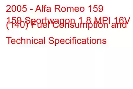 2005 - Alfa Romeo 159
159 Sportwagon 1.8 MPI 16V (140) Fuel Consumption and Technical Specifications