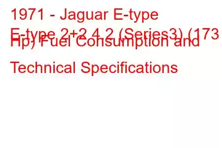 1971 - Jaguar E-type
E-type 2+2 4.2 (Series3) (173 Hp) Fuel Consumption and Technical Specifications