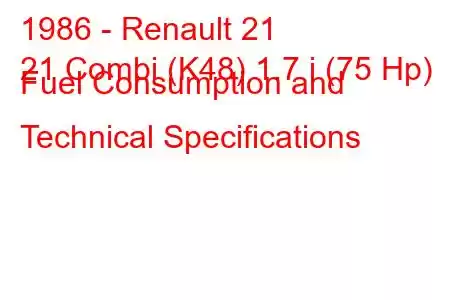 1986 - Renault 21
21 Combi (K48) 1.7 i (75 Hp) Fuel Consumption and Technical Specifications