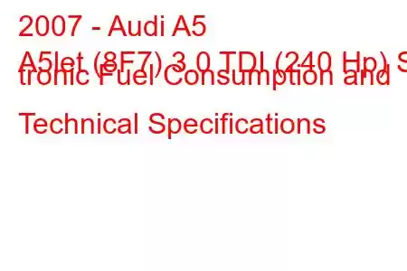 2007 - Audi A5
A5let (8F7) 3.0 TDI (240 Hp) S tronic Fuel Consumption and Technical Specifications