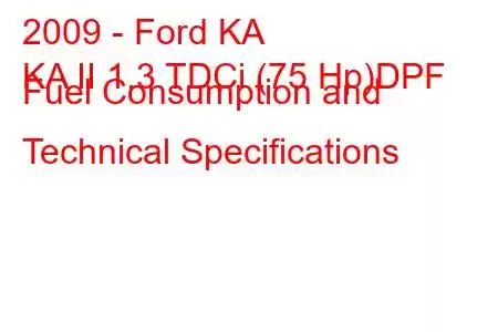 2009 - Ford KA
KA II 1.3 TDCi (75 Hp)DPF Fuel Consumption and Technical Specifications