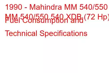 1990 - Mahindra MM 540/550
MM 540/550 540 XDB (72 Hp) Fuel Consumption and Technical Specifications