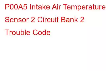 P00A5 Intake Air Temperature Sensor 2 Circuit Bank 2 Trouble Code