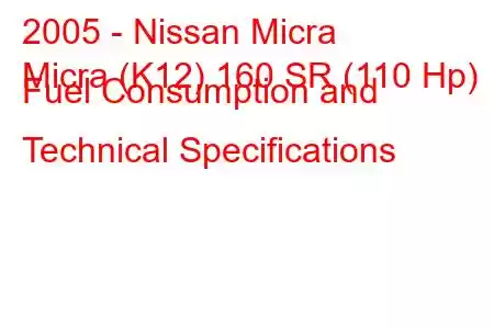 2005 - Nissan Micra
Micra (K12) 160 SR (110 Hp) Fuel Consumption and Technical Specifications