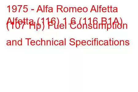 1975 - Alfa Romeo Alfetta
Alfetta (116) 1.6 (116.B1A) (107 Hp) Fuel Consumption and Technical Specifications