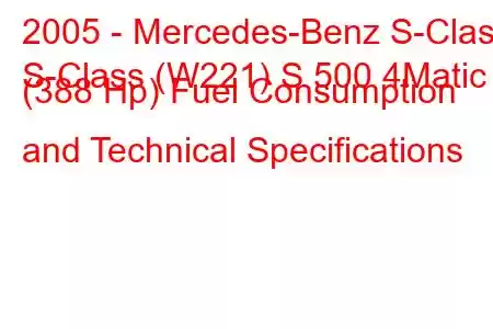 2005 - Mercedes-Benz S-Class
S-Class (W221) S 500 4Matic (388 Hp) Fuel Consumption and Technical Specifications