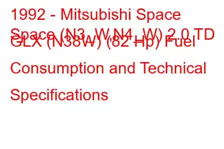 1992 - Mitsubishi Space
Space (N3_W,N4_W) 2.0 TD GLX (N38W) (82 Hp) Fuel Consumption and Technical Specifications