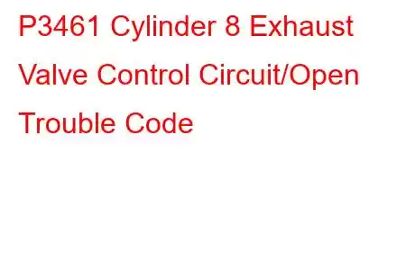 P3461 Cylinder 8 Exhaust Valve Control Circuit/Open Trouble Code