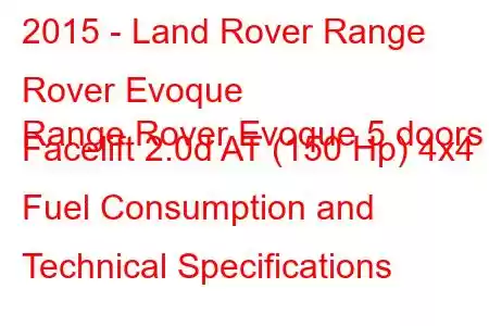 2015 - Land Rover Range Rover Evoque
Range Rover Evoque 5 doors Facelift 2.0d AT (150 Hp) 4x4 Fuel Consumption and Technical Specifications