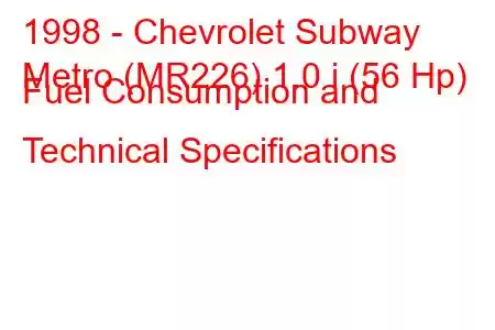 1998 - Chevrolet Subway
Metro (MR226) 1.0 i (56 Hp) Fuel Consumption and Technical Specifications