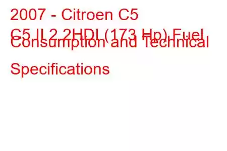 2007 - Citroen C5
C5 II 2.2HDI (173 Hp) Fuel Consumption and Technical Specifications