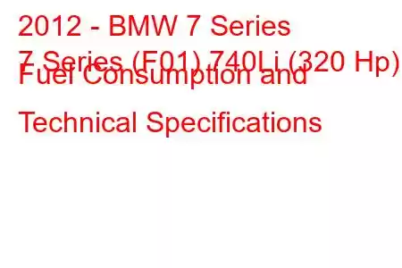 2012 - BMW 7 Series
7 Series (F01) 740Li (320 Hp) Fuel Consumption and Technical Specifications