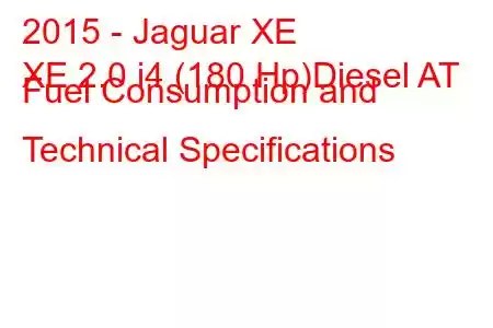 2015 - Jaguar XE
XE 2.0 i4 (180 Hp)Diesel AT Fuel Consumption and Technical Specifications