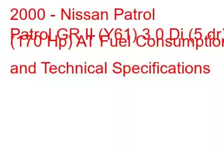 2000 - Nissan Patrol
Patrol GR II (Y61) 3.0 Di (5 dr) (170 Hp) AT Fuel Consumption and Technical Specifications