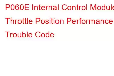 P060E Internal Control Module Throttle Position Performance Trouble Code