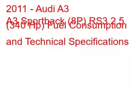 2011 - Audi A3
A3 Sportback (8P) RS3 2.5 (340 Hp) Fuel Consumption and Technical Specifications