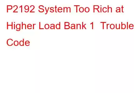 P2192 System Too Rich at Higher Load Bank 1 Trouble Code