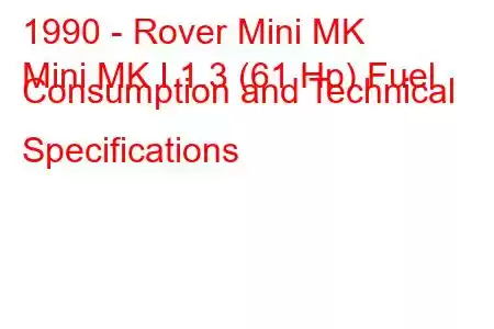 1990 - Rover Mini MK
Mini MK I 1.3 (61 Hp) Fuel Consumption and Technical Specifications