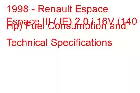 1998 - Renault Espace
Espace III (JE) 2.0 i 16V (140 Hp) Fuel Consumption and Technical Specifications